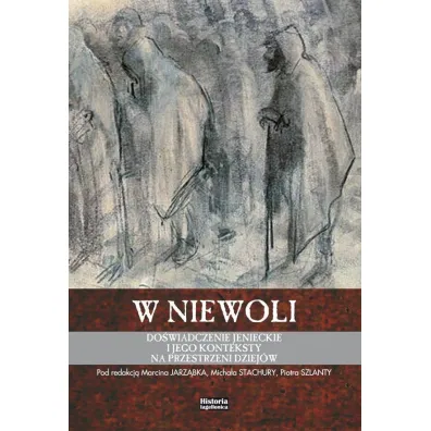 W niewoli. Do�wiadczenie jenieckie i jego.. - Micha� Stachura, Piotr Szlanta, Marcin Jarz�bek