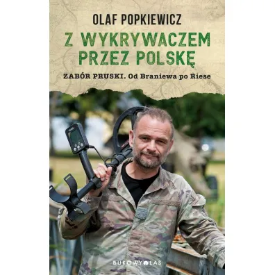 Z wykrywaczem przez Polsk�. Zab�r pruski. Od Braniewa po Riese - Olaf Popkiewicz