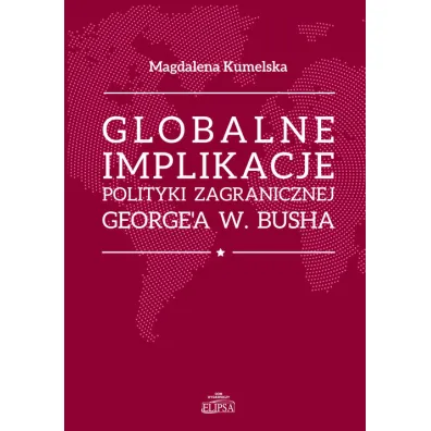 Globalne implikacje polityki zagranicznej George'a W. Busha - Magdalena  Kumelsaka