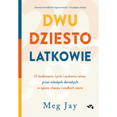 Dwudziestolatkowie. O budowaniu �ycia i szukaniu sensu przez m�odych doros�ych w epoce chaosu i wielkich szans