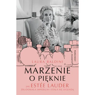 Marzenie o pi�knie. Jak Est�e Lauder zbudowa�a imperium i sta�a si� legend� - Laura  Baldini