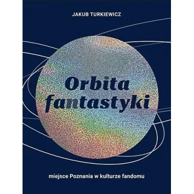 Orbita fantastyki. Miejsce Poznania w kulturze fandomu - Jakub Turkiewicz
