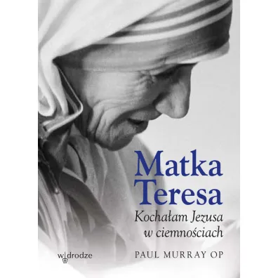 Matka Teresa Kocha�am Jezusa w ciemno�ciach - Murray Paul