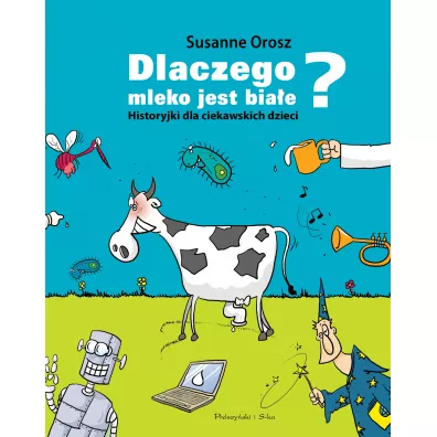 Dlaczego mleko jest bia�e? Historyjki dla ciekawskich dzieci - Susanne Orosz