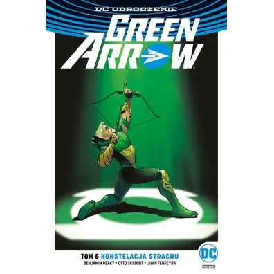 DC Odrodzenie Konstelacja strachu. Green Arrow. Tom 5 - Benjamin Percy, Juan Ferreyra, Otto Schmidt, Mirka Andolfo, Eleonora  Carlini