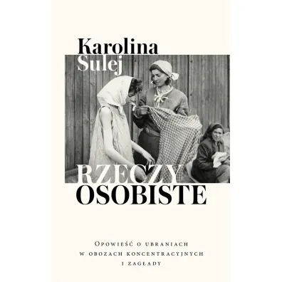 Rzeczy osobiste. Opowie�� o ubraniach w obozach koncentracyjnych i zag�ady - Karolina Sulej
