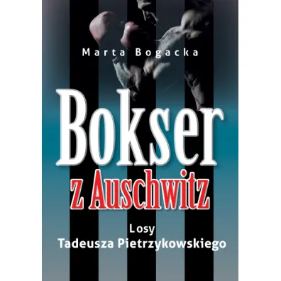 Bokser z Auschwitz. Losy Tadeusza Pietrzykowskiego - Marta Bogacka