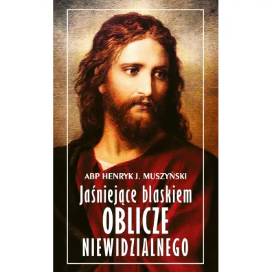 Ja�niej�ce blaskiem Oblicze Niewidzialnego - Henryk J. Muszy�ski
