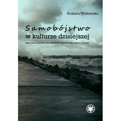 Samob�jstwo w kulturze dzisiejszej. Listy samob�jc�w jako gatunek wypowiedzi i fakt kulturowy - Halszka Witkowska