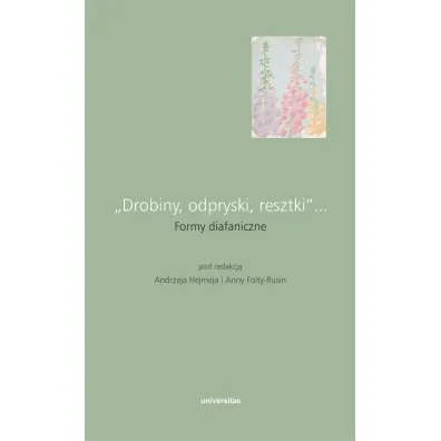 "Drobiny, odpryski, resztki"... Formy diafaniczne - Andrzej Hejmej, Anna Folta-Rusin