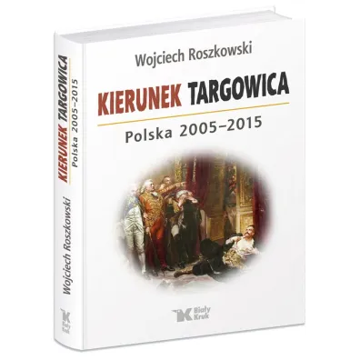 Kierunek Targowica. Polska 2005 &ndash; 2015 - Wojciech Roszkowski