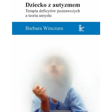 Dziecko z autyzmem Terapia deficyt�w poznawczych a teoria umys�u - Barbara Winczura