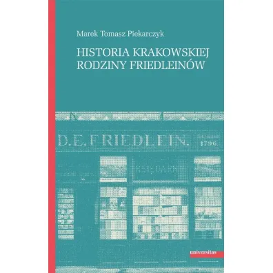 Historia krakowskiej rodziny Friedlein�w - Marek Tomasz  Piekarczyk