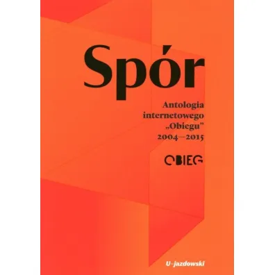 Sp�r. Antologia internetowego &bdquo;Obiegu&rdquo; 2004&mdash;2015