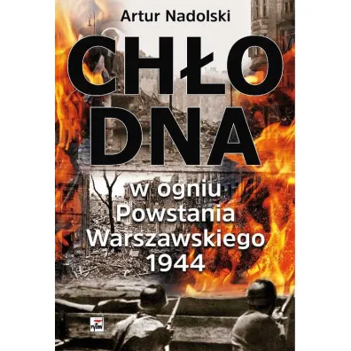 Ch�odna w ogniu powstania warszawskiego 1944 - Artur Nadolski