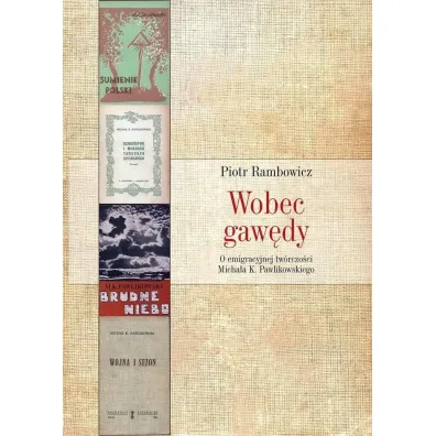 Wobec gaw�dy. O emigracyjnej tw�rczo�ci Micha�a K. Pawlikowskiego - Piotr Rambowicz