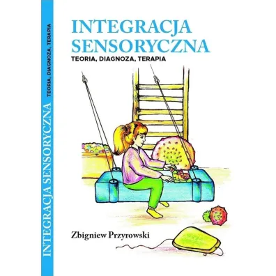 Integracja sensoryczna. Teoria, diagnoza, terapia - Zbigniew Przyrowski