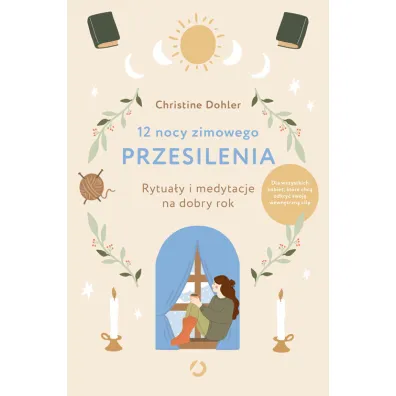 12 nocy zimowego przesilenia. Rytua�y i medytacje na dobry rok