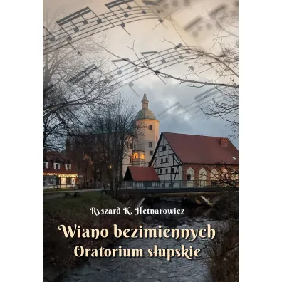 Wiano bezimiennych. Oratorium s�upskie - Ryszard K. Hetnarowicz