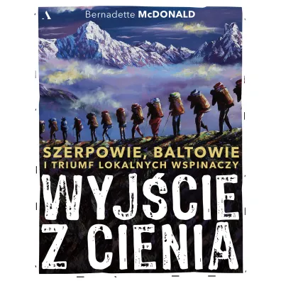 Wyj�cie z cienia. Szerpowie, Baltowie i triumf lokalnych wspinaczy - Bernadette McDonald