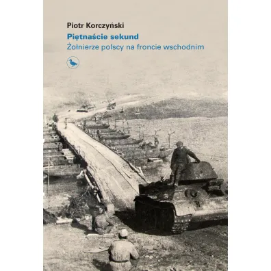 Pi�tna�cie sekund. �o�nierze polscy na froncie wschodnim - Piotr Korczy�ski