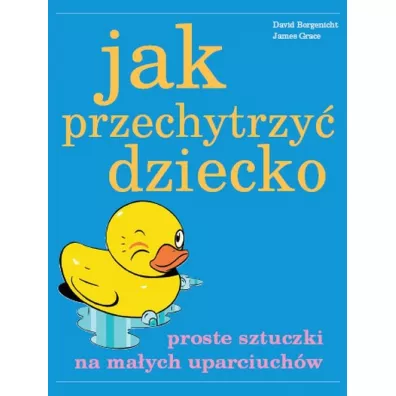 Jak przechytrzy� dziecko (pocket) - David Borgenicht, Grace James