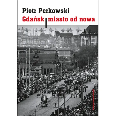 Gda�sk - miasto od nowa - Piotr Perkowski