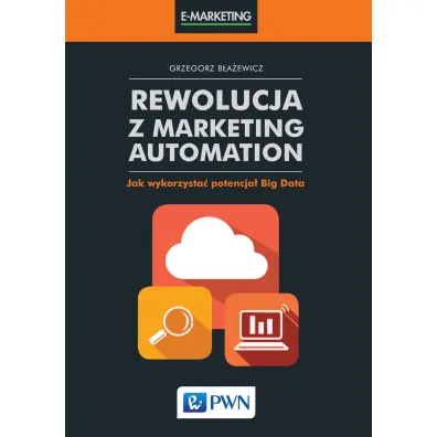 Rewolucja z Marketing Automation. Jak wykorzysta� potencja� Big Data - Grzegorz B�a�ewicz