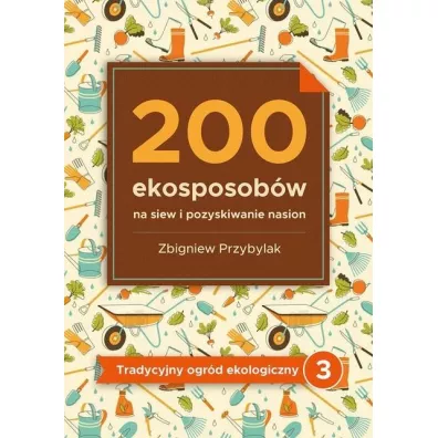 200 ekosposobw na siew i pozyskiwanie nasion - Zbigniew Przybylak