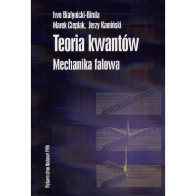 Teoria kwant�w. Mechanika falowa - Iwo Bia�ynicki-Birula, Bia�ynicki-Birula Iwo i inni