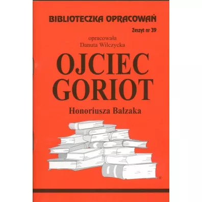 Ojciec Goriot. Biblioteczka opracowa�. Zeszyt nr 39 - Danuta Wilczycka