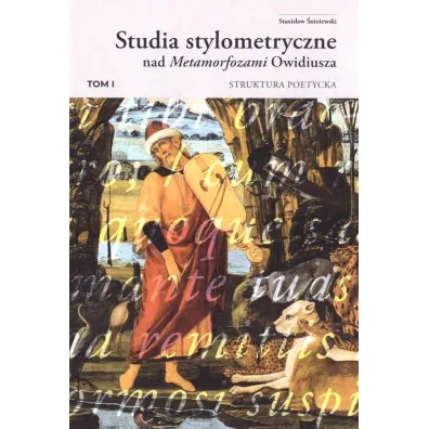 Struktura poetycka. Studia stylometryczne nad Metamorfozami Owidiusza. Tom 1 - Stanis�aw �nie�ewski