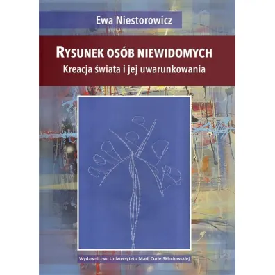 Rysunek os�b niewidomych. Kreacja �wiata i jej uwarunkowania - Ewa Niestorowicz