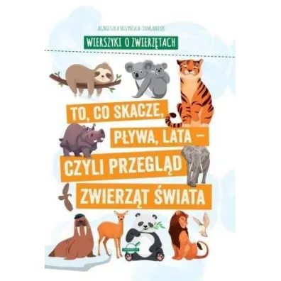 Wierszyki o zwierz�tach. To, co skacze, p�ywa, lata - czyli przegl�d zwierz�t �wiata - Agnieszka No�y�ska-Demianiuk
