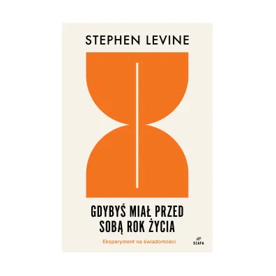 Gdyby� mia� przed sob� rok �ycia. Eksperyment na �wiadomo�ci - Stephen Levine