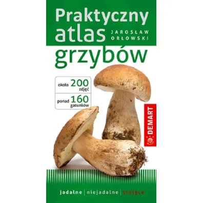 Praktyczny atlas grzyb�w. Wydawnictwo Demart - Jaros�aw Or�owski