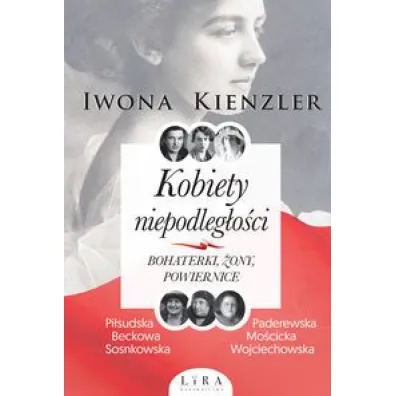 Kobiety niepodleg�o�ci. Bohaterki, �ony, powiernice - Iwona Kienzler