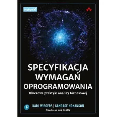 Specyfikacja wymaga� oprogramowania. Kluczowe praktyki analizy biznesowej - Karl Wiegers, Candase Hokanson