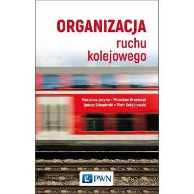 Organizacja ruchu kolejowego - Marianna Jacyna, Piotr Go��biowski, Janusz Szkopi�ski, Miros�aw Krze�niak