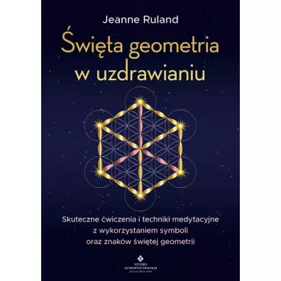 wita geometria w uzdrawianiu. Skuteczne wiczenia i techniki medytacyjne z wykorzystaniem symboli oraz znakw witej geometrii - Jeanne Ruland