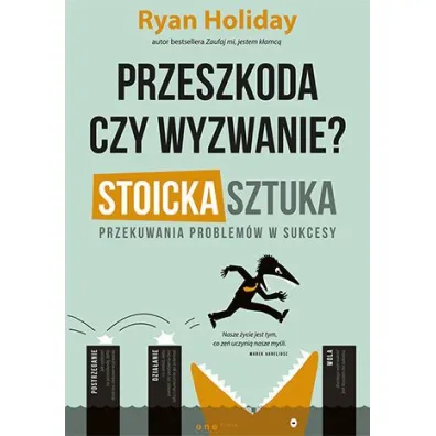 Przeszkoda czy wyzwanie? Stoicka sztuka przekuwania problem�w w sukcesy - Ryan Holiday