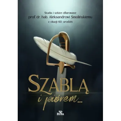 Szabl� i pi�rem. Studia i szkice ofiarowane prof. dr. hab. Aleksandrowi Smoli�skiemu z okazji 60. urodzin