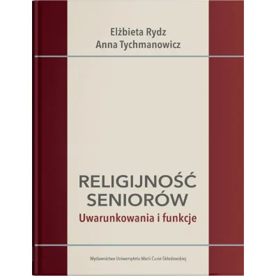 Religijno�� senior�w. Uwarunkowania i funkcje - Anna Tychmanowicz, El�bieta  Rydz