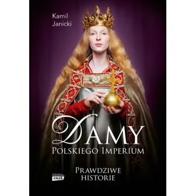 Damy polskiego imperium. Kobiety, kt�re zbudowa�y mocarstwo