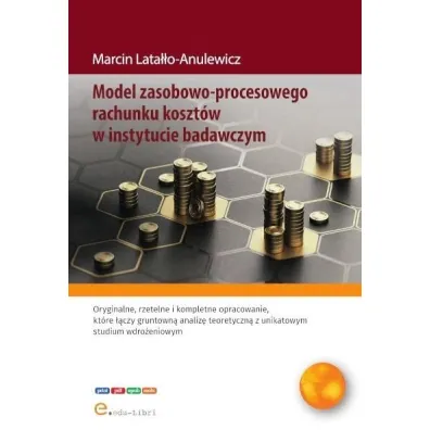 Model zasobowo-procesowego rachunku koszt�w w instytucie badawczym - Marcin  Lata��o-Anulewicz