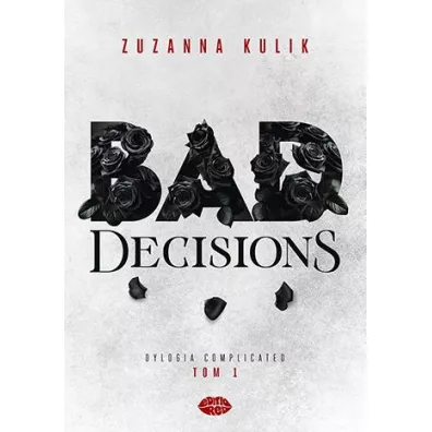 Bad Decisions. Dylogia Complicated. Tom 1 - Zuzanna Kulik