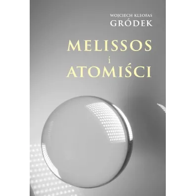 Melissos i Atomi�ci - Wojciech Kleofas  Gr�dek