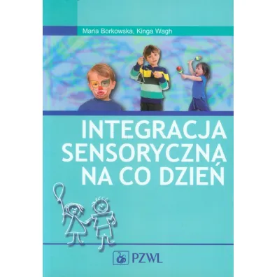 Integracja sensoryczna na co dzie� - Kinga Wagh, Maria Borkowska