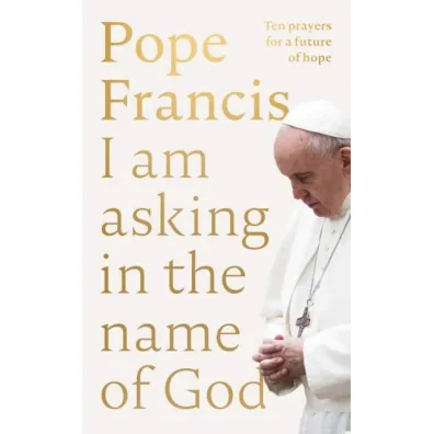 Pope Francis. I am Asking in the Name of God wer. angielska - Francis Pope