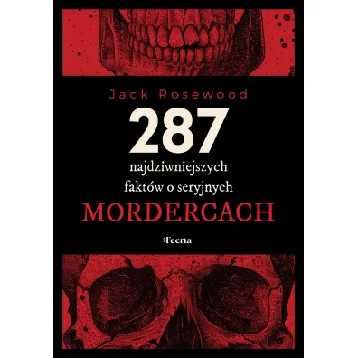 287 najdziwniejszych fakt�w o seryjnych mordercach - Jack  Rosewood